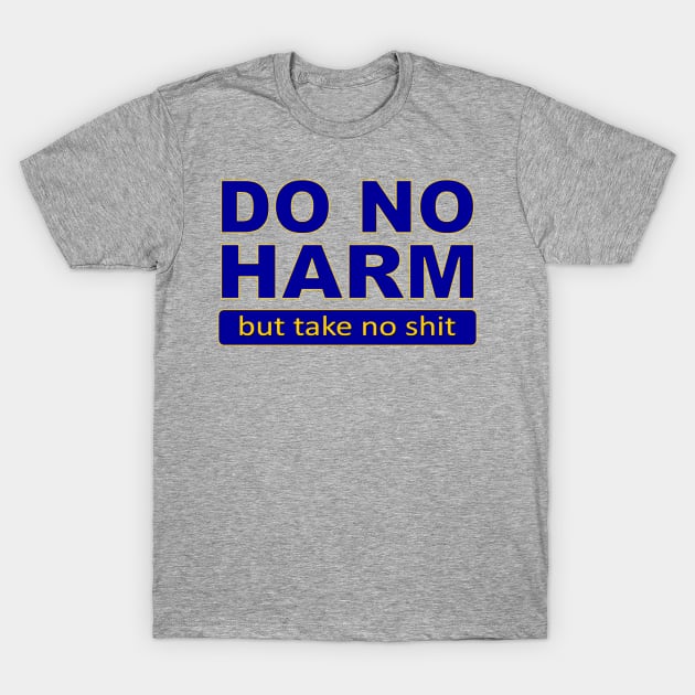 Do no harm but take no shit T-Shirt by pickledpossums